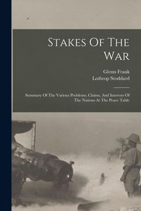 Produktbild: Stakes Of The War; Summary Of The Various Problems, Claims, And Interests Of The Nations At The Peace Table
