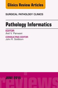 Pathology Informatics, An Issue of Surgical Pathology Clinics Anil V. Parwani