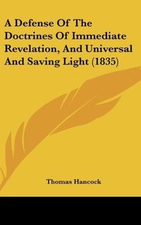 Produktbild: A Defense Of The Doctrines Of Immediate Revelation, And Universal And Saving Light (1835)