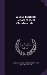 Produktbild: A Soul-building School of Ideal Christian Life ..