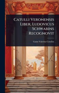 Produktbild: Catulli Veronensis Liber, Ludovicus Schwabins Recognovit