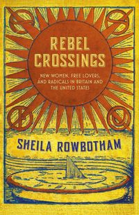 Produktbild: Rebel Crossings: New Women, Free Lovers and Radicals in Britain and the United States