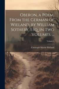 Bild vom Artikel Oberon, a Poem, From the German of Wieland. by William Sotheby, Esq. in Two Volumes. ...; Volume 1 vom Autor Christoph Martin Wieland