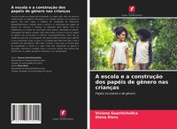 Produktbild: A escola e a constru&ccedil;&atilde;o dos pap&eacute;is de g&ecirc;nero nas crian&ccedil;as