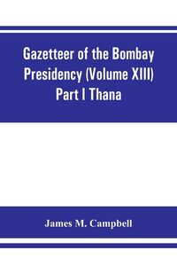 Produktbild: Gazetteer of the Bombay Presidency (Volume XIII) Part I Thana