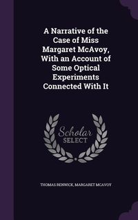 Produktbild: A Narrative of the Case of Miss Margaret McAvoy, With an Account of Some Optical Experiments Connected With It