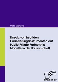Produktbild: Einsatz von hybriden Finanzierungsinstrumenten auf Public Private Partnership Modelle in der Bauwirtschaft
