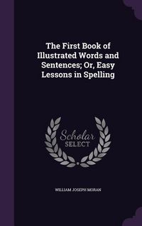 Produktbild: The First Book of Illustrated Words and Sentences; Or, Easy Lessons in Spelling