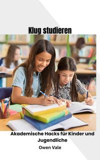 Produktbild: Klug lernen: Akademische Hacks f&uuml;r Kinder und Jugendliche