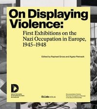 Produktbild: On Displaying Violence: First Exhibitions on the Nazi Occupation in Europe, 1945&ndash;1948