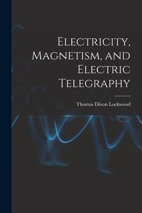Produktbild: Electricity, Magnetism, and Electric Telegraphy