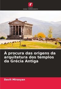 Produktbild: &Agrave; procura das origens da arquitetura dos templos da Gr&eacute;cia Antiga