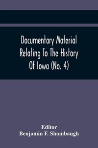 Produktbild: Documentary Material Relating To The History Of Iowa (No. 4)