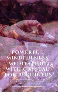 Produktbild: Powerful Mindfulness Meditation with Crystal for Beginners Utilize Power of Gems in Healing, Relaxation, Release Stress, Enhance Energy