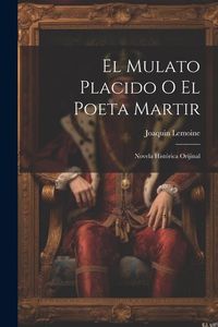 Produktbild: El Mulato Placido O El Poeta Martir: Novela Hist&oacute;rica Orijinal