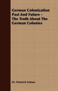 Produktbild: German Colonization Past And Future - The Truth About The German Colonies