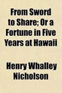 Bild vom Artikel From Sword to Share; Or a Fortune in Five Years at Hawaii vom Autor Henry Whalley Nicholson