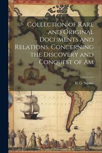 Produktbild: Collection of Rare and Original Documents and Relations, Concerning the Discovery and Conquest of Am