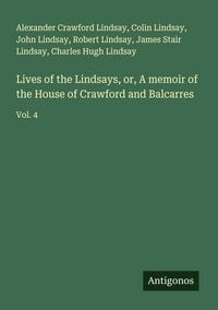 Produktbild: Lives of the Lindsays, or, A memoir of the House of Crawford and Balcarres