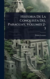 Produktbild: Historia De La Conquista Del Paraguay, Volumes 2-3