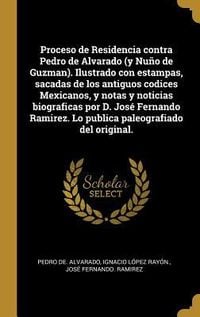 Produktbild: Proceso de Residencia contra Pedro de Alvarado (y Nu&ntilde;o de Guzman). Ilustrado con estampas, sacadas de los antiguos codices Mexicanos, y notas y notici