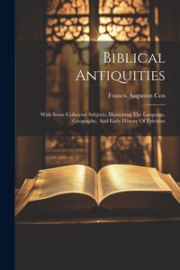 Produktbild: Biblical Antiquities: With Some Collateral Subjects, Illustrating The Language, Geography, And Early History Of Palestine