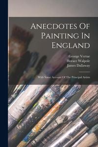 Produktbild: Anecdotes Of Painting In England: With Some Account Of The Principal Artists