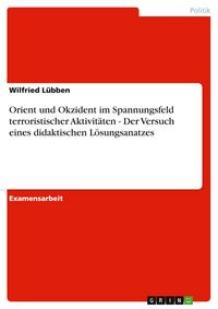 Produktbild: Orient und Okzident im Spannungsfeld terroristischer Aktivit&auml;ten - Der Versuch eines didaktischen L&ouml;sungsanatzes