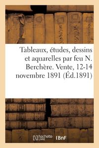 Produktbild: Tableaux, &eacute;tudes, dessins et aquarelles par feu N. Berch&egrave;re. Vente, 12-14 novembre 1891