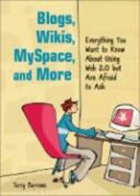 Produktbild: Blogs, Wikis, MySpace, and More: Everything You Want to Know about Using Web 2.0 But Are Afraid to Ask