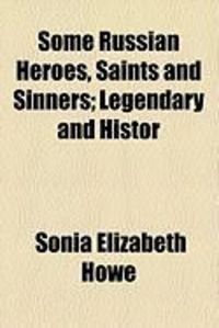 Produktbild: Some Russian Heroes, Saints and Sinners; Legendary and Histor