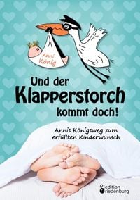 Produktbild: Und der Klapperstorch kommt doch! Annis K&ouml;nigsweg zum erf&uuml;llten Kinderwunsch