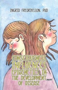 Produktbild: Consciousness Influences Epigenetics in the Development of Disease
