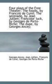 Produktbild: Four Plays of the Free Theater; The Fossils, by Francois de Curel; The Serenade, by Jean Jullien; Fr