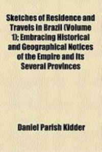 Produktbild: Sketches of Residence and Travels in Brazil (Volume 1); Embracing Historical and Geographical Notices of the Empire and Its Several Provinces