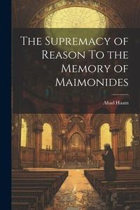 Produktbild: The Supremacy of Reason To the Memory of Maimonides