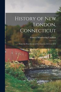 Produktbild: History of New London, Connecticut: From the First Survey of the Coast in 1612, to 1852