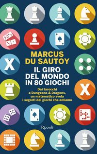 Produktbild: Il giro del mondo in 80 giochi. Dai tarocchi a Dungeons & Dragons, un matematico svela i segreti dei giochi che amiamo