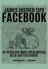 Produktbild: James Insider Tipps-FACEBOOK: So verdient man Erfolgreich Geld auf Facebook! F&uuml;r Anf&auml;nger und Fortgeschrittene: Geld verdienen Facebook - SONDERAUSGAB