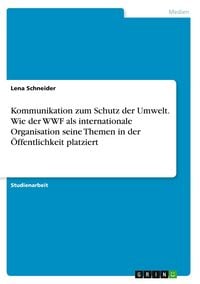 Produktbild: Kommunikation zum Schutz der Umwelt. Wie der WWF als internationale Organisation seine Themen in der &Ouml;ffentlichkeit platziert
