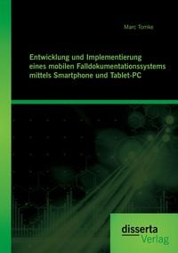 Produktbild: Entwicklung und Implementierung eines mobilen Falldokumentationssystems mittels Smartphone und Tablet-PC