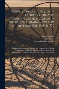 Produktbild: Travels Through Holland, Flanders, Germany, Denmark, Sweden, Lapland, Russia, the Ukraine & Poland in the Years 1768, 1769, & 1770: in Which is Partic