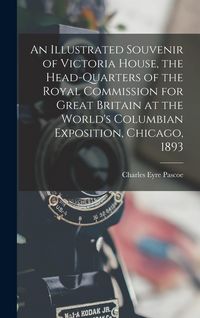 Produktbild: An Illustrated Souvenir of Victoria House, the Head-Quarters of the Royal Commission for Great Britain at the World's Columbian Exposition, Chicago, 1