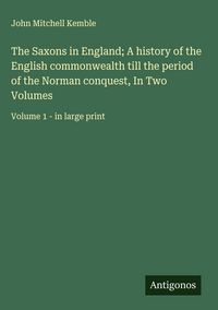 Produktbild: The Saxons in England; A history of the English commonwealth till the period of the Norman conquest, In Two Volumes