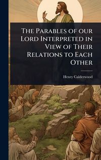 Produktbild: The Parables of our Lord Interpreted in View of Their Relations to Each Other
