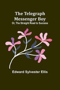 Bild vom Artikel The Telegraph Messenger Boy; Or, The Straight Road to Success vom Autor Edward Sylvester Ellis