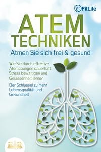 Produktbild: ATEMTECHNIKEN - Atmen Sie sich frei & gesund: Wie Sie durch effektive Atem&uuml;bungen dauerhaft Stress bew&auml;ltigen und Gelassenheit lernen - Der Schl&uuml;ssel zu mehr Lebensqualit&auml;t und Gesundheit