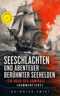 Produktbild: Seeschlachten und Abenteuer ber&uuml;hmter Seehelden - Ein Buch der Admirale (Kommentiert)