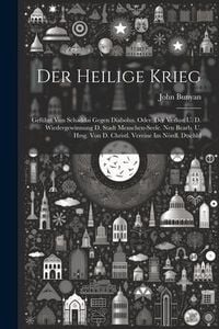 Produktbild: Der Heilige Krieg: Gef&uuml;hrt Von Schaddai Gegen Diabolus. Oder: Der Verlust U. D. Wiedergewinnung D. Stadt Menschen-seele. Neu Bearb. U. Hr