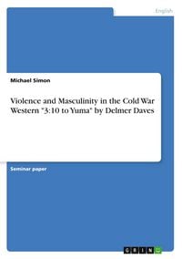 Produktbild: Violence and Masculinity in the Cold War Western "3:10 to Yuma" by Delmer Daves
